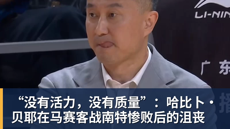 篮球下注“没有活力,没有质量”:哈比卜·贝耶在马赛客战南特惨败后的沮丧 篮球下注“没有活力,没有质量”:哈比卜·贝耶在马赛客战南特惨败后的沮丧