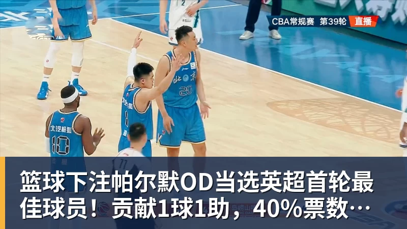 篮球下注帕尔默OD当选英超首轮最佳球员！贡献1球1助，40%票数力压厄德高