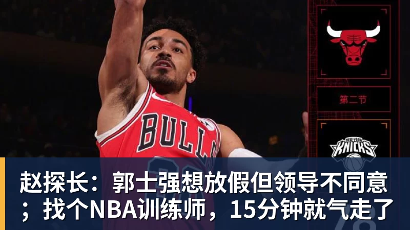 赵探长：郭士强想放假但领导不同意；找个NBA训练师，15分钟就气走了