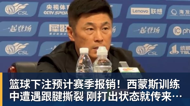 篮球下注预计赛季报销!西蒙斯训练中遭遇跟腱撕裂 刚打出状态就传来噩耗 篮球下注预计赛季报销!西蒙斯训练中遭遇跟腱撕裂 刚打出状态就传来噩耗