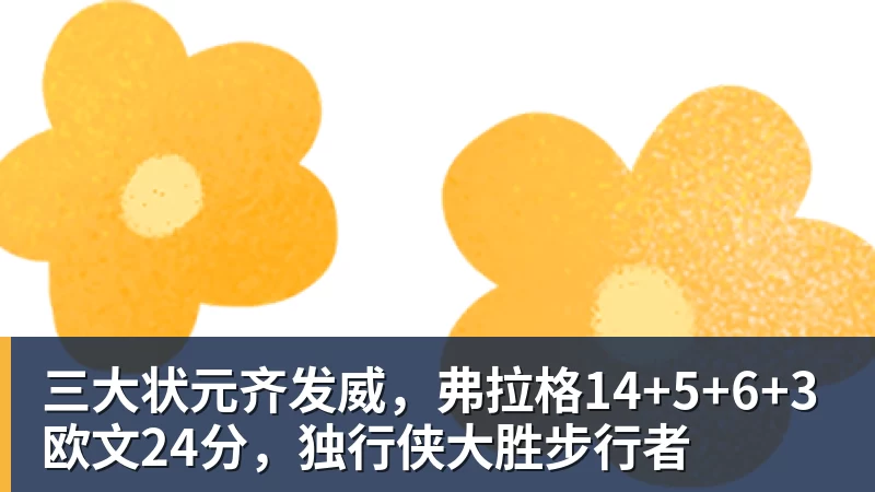 三大状元齐发威，弗拉格14+5+6+3欧文24分，独行侠大胜步行者